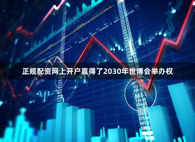 正规配资网上开户赢得了2030年世博会举办权