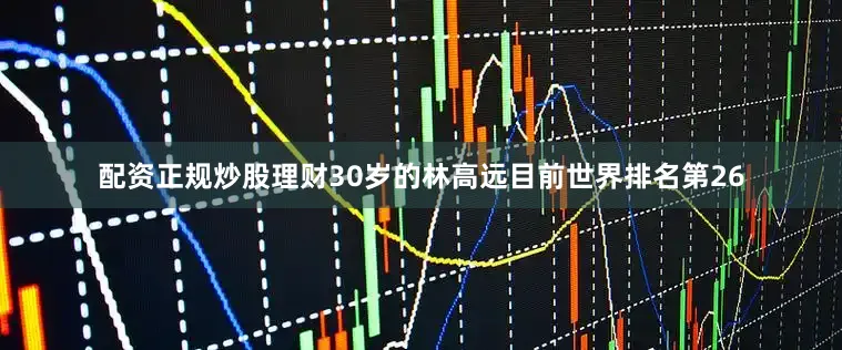 配资正规炒股理财30岁的林高远目前世界排名第26