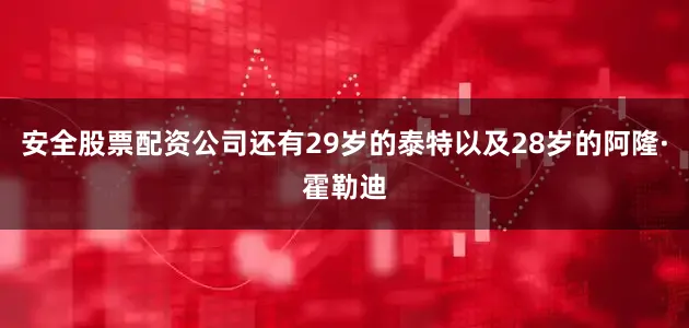 安全股票配资公司还有29岁的泰特以及28岁的阿隆·霍勒迪