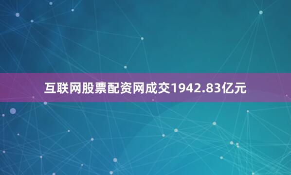 互联网股票配资网成交1942.83亿元
