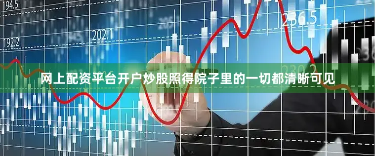 网上配资平台开户炒股照得院子里的一切都清晰可见