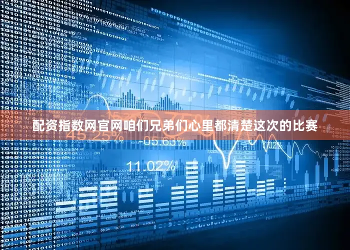 配资指数网官网咱们兄弟们心里都清楚这次的比赛
